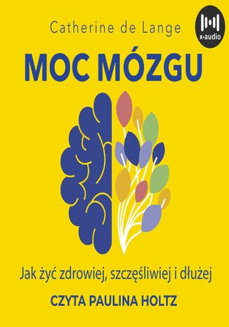 Moc mózgu. Co robić, żeby mózg był zdrowy i szczęśliwy Catherine de Lange - okladka książki