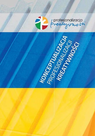 Konceptualizacja profesjonalizacji kreatywności Woźnicka E., Witerska K., Kuras L. (red) - okladka książki