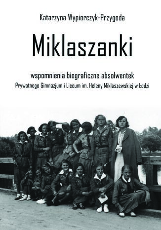 Miklaszanki - wspomnienia biograficzne absolwentek Prywatnego Gimnazjum i Liceum im. H. Miklaszewskiej w Łodzi Katarzyna Wypiorczyk-Przygoda - okladka książki