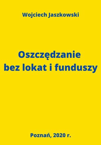 Oszczędzanie bez lokat i funduszy Wojciech Jaszkowski - okladka książki