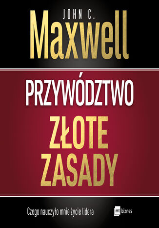 Przywództwo. Złote zasady. Czego nauczyło mnie życie lidera John C. Maxwell - okladka książki