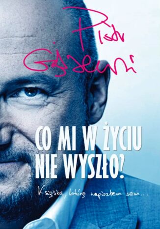 Co mi w życiu nie wyszło?. Książka, którą napisałem sam Piotr Gąsowski - okladka książki