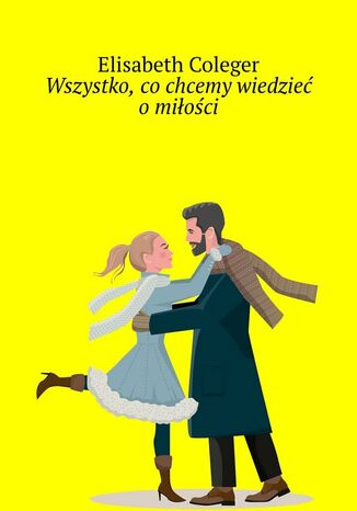 Wszystko, co chcemy wiedzieć o miłości Elisabeth Coleger - okladka książki