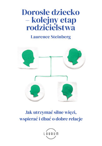 Dorosłe dziecko  kolejny etap rodzicielstwa. Jak utrzymać silne więzi, wspierać i dbać o dobre relacje Laurence Steinberg - okladka książki