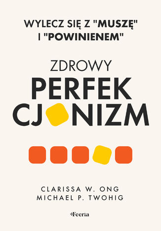 Zdrowy perfekcjonizm. Wylecz się z "muszę" i "powinienem" Clarissa W. Ong, Michael P. Twohig - okladka książki