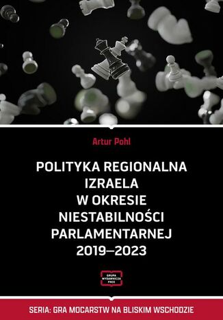 Polityka regionalna Izraela w okresie niestabilności parlamentarnej 2019-2023 Artur Pohl - okladka książki