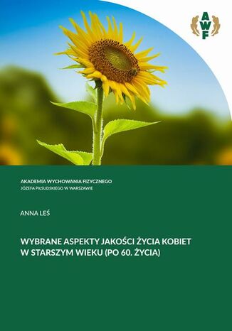 WYBRANE ASPEKTY JAKOŚCI ŻYCIA KOBIET W STARSZYM WIEKU (PO 60. ROKU ŻYCIA) Anna Leś - okladka książki