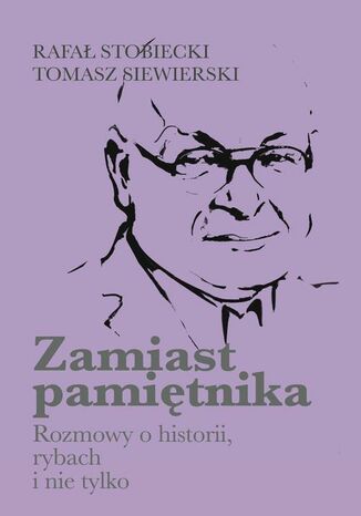 Zamiast pamiętnika Rozmowy o historii, rybach i nie tylko Rafał Stobiecki, Tomasz Siewierski - okladka książki