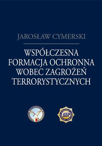 Współczesna formacja ochronna wobec zagrożeń terrorystycznych Jarosław Cymerski - okladka książki