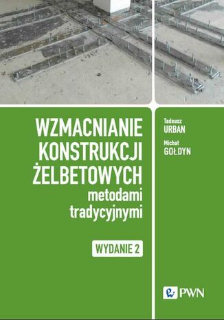 Wzmacnianie konstrukcji żelbetowych metodami tradycyjnymi Tadeusz Urban, Michał Gołdyn - okladka książki