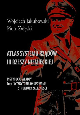 Atlas systemu rządów III Rzeszy Niemieckiej Wojciech Jakubowski, Piotr Załęski - okladka książki