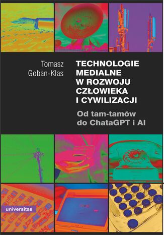 Technologie medialne w rozwoju człowieka i cywilizacji. Od tam-tamów do ChataGPT i AI Tomasz Goban-Klas - okladka książki