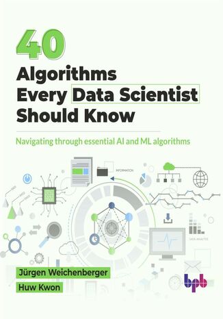 40 Algorithms Every Data Scientist Should Know Jürgen Weichenberger, Huw Kwon - okladka książki