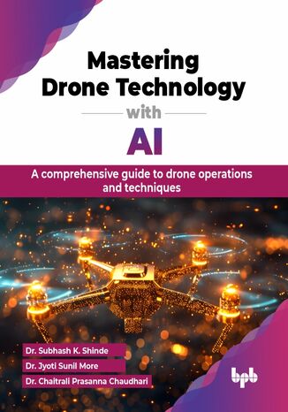 Mastering Drone Technology with AI Dr. Subhash K. Shinde, Dr. Jyoti Sunil More, Dr. Chaitrali Prasanna Chaudhari - okladka książki