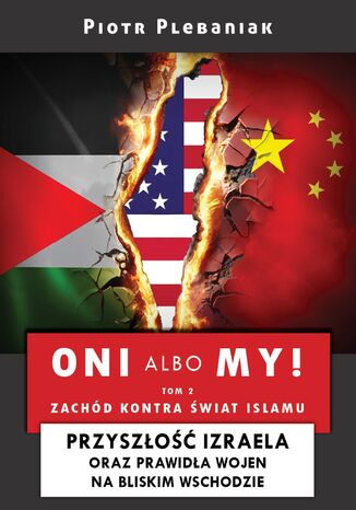 Wzorce (#5). Oni albo my! 2: Izrael i Bliski Wschód. Zachód kontra świat islamu: Przyszłość Izraela oraz prawidła wojen na Bliskim Wschodzie Piotr Plebaniak - okladka książki