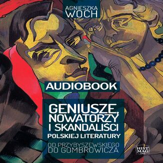 Geniusze, nowatorzy i skandaliści polskiej literatury. Od Przybyszewskiego do Gombrowicza Agnieszka Woch - audiobook MP3