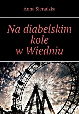 Na diabelskim kole w Wiedniu Anna Sieradzka - okladka książki