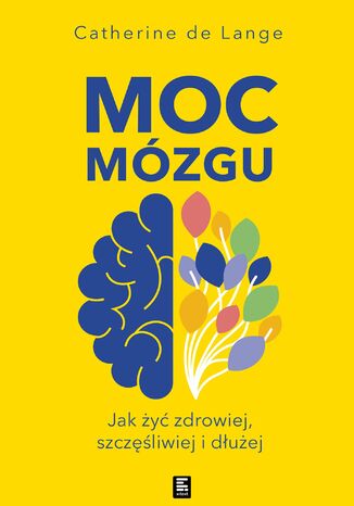 Moc mózgu.  Co robić, żeby mózg był zdrowy i szczęśliwy Catherine de Lange - okladka książki