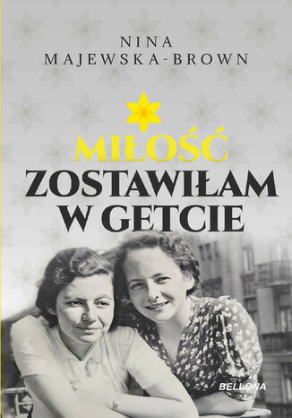 Miłość zostawiłam w getcie Nina Majewska-Brown - okladka książki