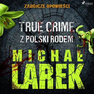 Zabójcze opowieści: true crime z Polski rodem Michał Larek - okladka książki