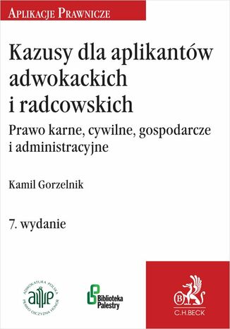 Kazusy dla aplikantów adwokackich i radcowskich. Prawo karne cywilne gospodarcze i administracyjne Kamil Gorzelnik - okladka książki