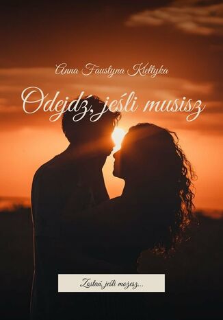 Odejdź, jeśli musisz Anna Kiełtyka - okladka książki