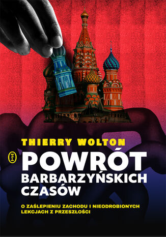 Powrót barbarzyńskich czasów. O zaślepieniu Zachodu i nieodrobionych lekcjach z przeszłości Thierry Wolton - okladka książki