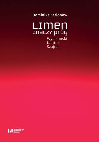 Limen znaczy próg. Wyspiański, Kantor, Szajna Dominika Łarionow - okladka książki