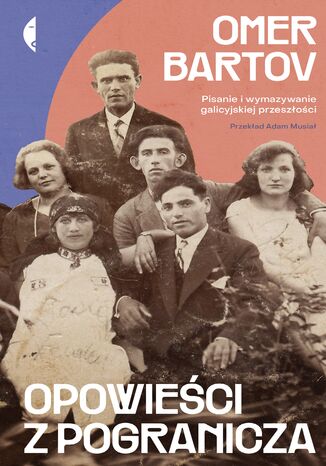 Opowieści z pogranicza. Pisanie i wymazywanie galicyjskiej przeszłości Omer Bartov - okladka książki