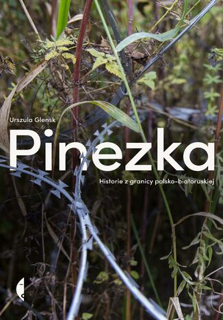 Pinezka. Historie z granicy polsko-białoruskiej Urszula Glensk - okladka książki