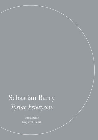 Tysiąc księżyców Sebastian Barry - okladka książki