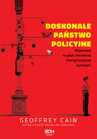 Doskonałe państwo policyjne. Wyprawa w głąb chińskiej inwigilacyjnej dystopii Geoffrey Cain - okladka książki