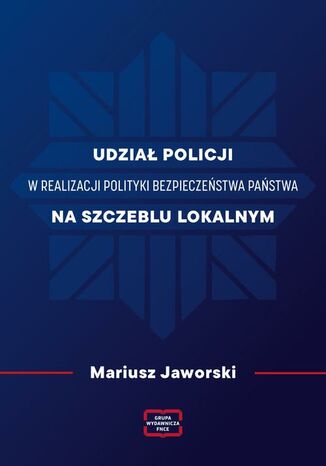 Udział policji w realizacji polityki bezpieczeństwa państwa na szczeblu lokalnym Mariusz Jaworski - okladka książki