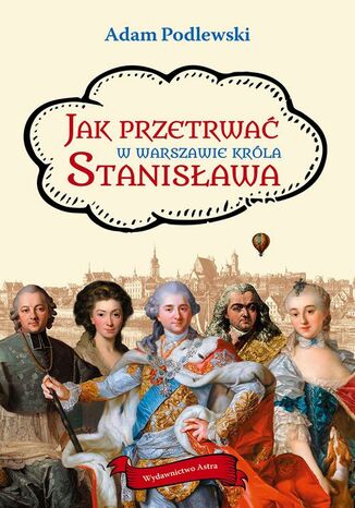 Jak przetrwać w Warszawie króla Stanisława Adam Podlewski - okladka książki