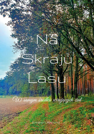 Na skraju lasu. W samym środku wirujących ciał Emilian Amore - okladka książki