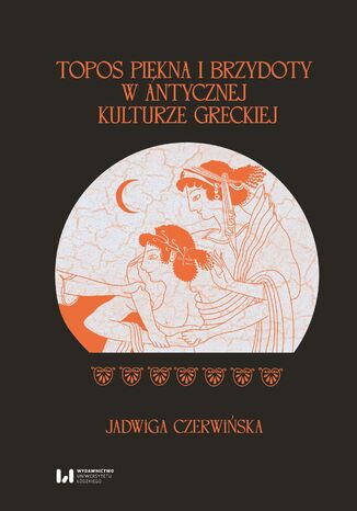 Topos piękna i brzydoty w antycznej kulturze greckiej Jadwiga Czerwińska - okladka książki