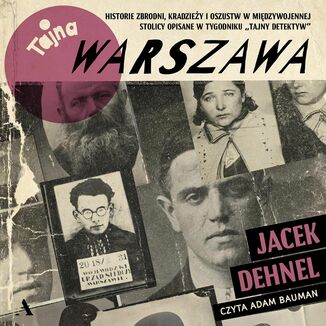 Tajna Warszawa Historie zbrodni, kradzieży i oszustw w międzywojennej stolicy opisane w tygodniku Jacek Dehnel - okladka książki