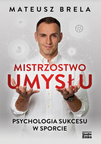 Mistrzostwo umysłu. Psychologia sukcesu w sporcie Mateusz Brela - okladka książki