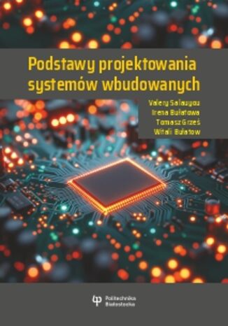 Podstawy projektowania systemów wbudowanych Valery Salauyou, Irena Bułatowa, Tomasz Grześ, Witali Bułatow - okladka książki