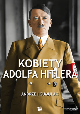 Kobiety Adolfa Hitlera Andrzej Gumulak - okladka książki