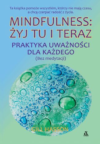 Mindfulness: żyj tu i teraz. Praktyka uważności dla każdego (bez medytacji) Gill Hasson - okladka książki