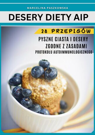 Ciasta i desery. Protokół Autoimmunologiczny 28 przepisów Marcelina Paszkowska - okladka książki