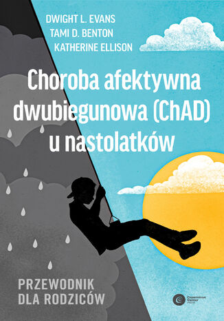 Choroba afektywna dwubiegunowa (ChAD) u nastolatków. Przewodnik dla rodziców Dwight Evans, Moira Rynn, Katherine Ellison - okladka książki