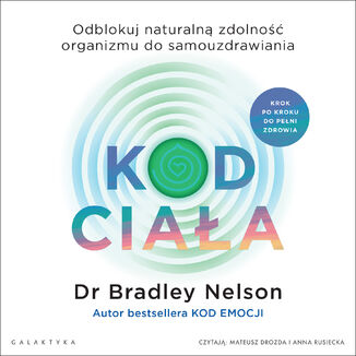 Kod ciała. Odblokuj naturalną zdolność organizmu do samouzdrawiania Bradley Nelson - okladka książki