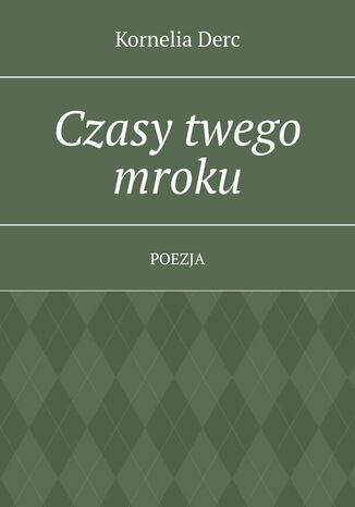 Czasy twego mroku Kornelia Derc - okladka książki