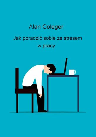 Jak poradzić sobie ze stresem w pracy? Alan Coleger - okladka książki