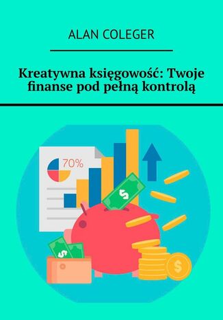 Kreatywna księgowość: Twoje finanse pod pełną kontrolą Alan Coleger - okladka książki