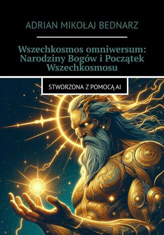 Wszechkosmos omniwersum: Narodziny Bogów i Początek Wszechkosmosu Adrian Bednarz - okladka książki