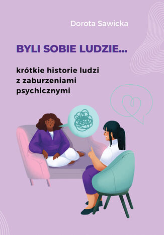 Byli sobie ludzie... krótkie historie ludzi z zaburzeniami psychicznymi Dorota Sawicka - okladka książki