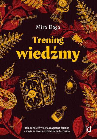 Trening wiedźmy. Jak odnaleźć własną magiczną ścieżkę i wyjść ze swoim rzemiosłem do świata Mira Daga - okladka książki